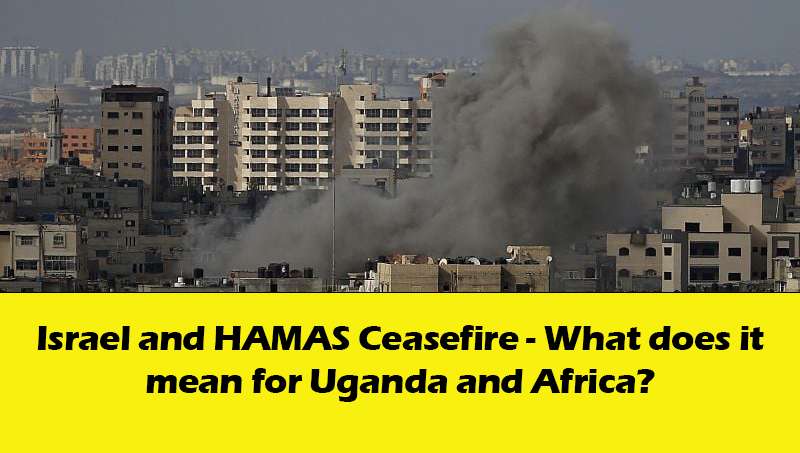 Israel and HAMAS Ceasefire - What does it mean for Uganda and Africa? 